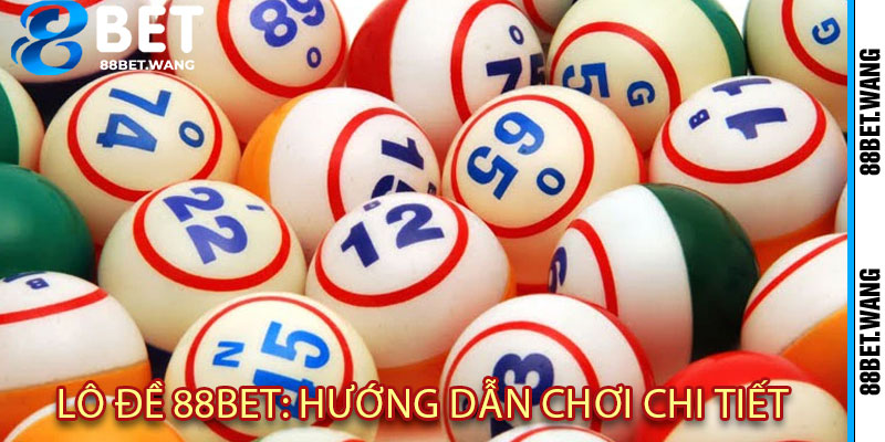 Lô Đề 88BET – Số Đẹp Trong Tay, Chiến Thắng Mỗi Ngày 2 Lô Đề 88BET: Hướng Dẫn Chơi Chi Tiết